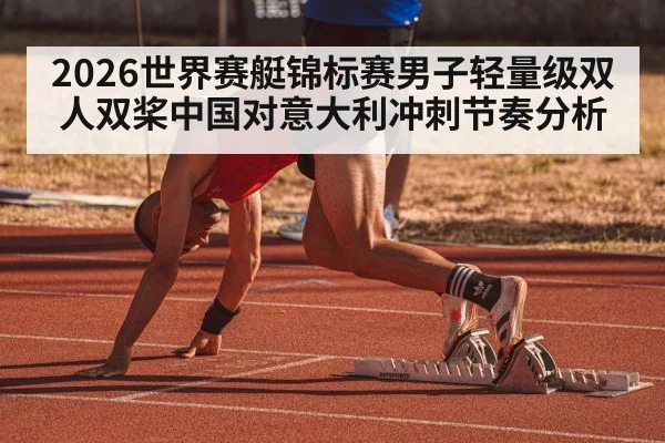 2026世界赛艇锦标赛男子轻量级双人双桨中国对意大利冲刺节奏分析